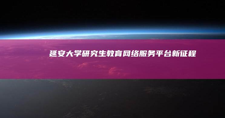 延安大学研究生教育网络服务平台新征程